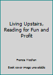 Unknown Binding Living Upstairs, Reading for Fun and Profit Book