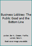 Hardcover Business Lobbies: The Public Good and the Bottom Line Book