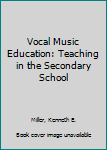 Hardcover Vocal Music Education: Teaching in the Secondary School Book