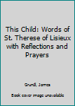 Paperback This Child: Words of St. Therese of Lisieux with Reflections and Prayers Book