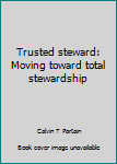 Hardcover Trusted steward: Moving toward total stewardship Book