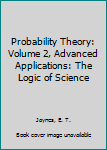 Probability Theory: Volume 2, Advanced Applications: The Logic of Science