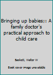 Unknown Binding Bringing up babies;: A family doctor's practical approach to child care Book