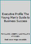 Hardcover Executive Profile The Young Man's Guide to Business Success Book