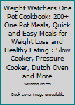 Paperback Weight Watchers One Pot Cookbook: 200+ One Pot Meals, Quick and Easy Meals for Weight Loss and Healthy Eating : Slow Cooker, Pressure Cooker, Dutch Oven and More Book