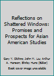 Paperback Reflections on Shattered Windows: Promises and Prospects for Asian American Studies Book