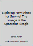 Exploring New Ethics for Survival The voyage of the Spaceship Beagle