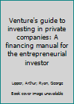 Venture's guide to investing in private companies: A financing manual for the entrepreneurial investor