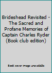 Brideshead Revisited - The Sacred and Profane Memories of Captain Charles Ryder (Book club edition)