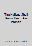 The Nations Shall Know That I Am Jehovah