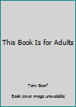 This Book Is for Adults