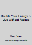 Paperback Double Your Energy & Live Without Fatigue Book