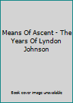 Means Of Ascent - The Years Of Lyndon Johnson