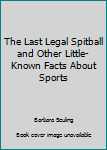 Paperback The Last Legal Spitball and Other Little-Known Facts About Sports Book