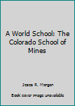 Hardcover A World School: The Colorado School of Mines Book