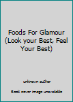 Unknown Binding Foods For Glamour (Look your Best, Feel Your Best) Book