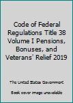 Paperback Code of Federal Regulations Title 38 Volume I Pensions, Bonuses, and Veterans' Relief 2019 Book