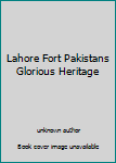 Unknown Binding Lahore Fort Pakistans Glorious Heritage Book