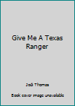 Hardcover Give Me A Texas Ranger Book