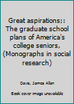 Unknown Binding Great aspirations;: The graduate school plans of America's college seniors, (Monographs in social research) Book