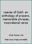 Hardcover Leaves of Gold: an anthology of prayers, memorable phrases, inspirational verse Book