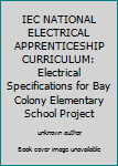 Unknown Binding IEC NATIONAL ELECTRICAL APPRENTICESHIP CURRICULUM: Electrical Specifications for Bay Colony Elementary School Project Book