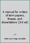 Unknown Binding A manual for writers of term papers, theses, and dissertations (3rd ed) Book