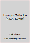 Hardcover Living on Tattooine (A.K.A. Kuwait) Book