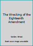 Hardcover The Wrecking of the Eighteenth Amendment Book