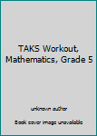 Unknown Binding TAKS Workout, Mathematics, Grade 5 Book