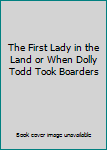 Hardcover The First Lady in the Land or When Dolly Todd Took Boarders Book