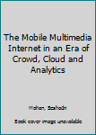 Hardcover The Mobile Multimedia Internet in an Era of Crowd, Cloud and Analytics Book