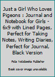Paperback Just a Girl Who Loves Pigeons : Journal and Notebook for Girls - 6x9 with Lined Pages, Perfect for Taking Notes, Writing Diaries, Perfect for Journal, Black Version Book