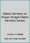 Hardcover Classic Sermons on Prayer (Kregel Classic Sermons Series) Book