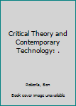 Hardcover Critical Theory and Contemporary Technology: . Book