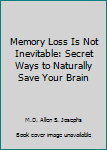 Paperback Memory Loss Is Not Inevitable: Secret Ways to Naturally Save Your Brain Book