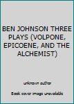 Unknown Binding BEN JOHNSON THREE PLAYS (VOLPONE, EPICOENE, AND THE ALCHEMIST) Book
