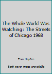 Paperback The Whole World Was Watching: The Streets of Chicago 1968 Book