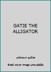 Unknown Binding GATIE THE ALLIGATOR Book