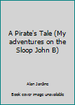 Paperback A Pirate's Tale (My adventures on the Sloop John B) Book