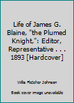 Life of James G. Blaine, "the Plumed Knight,": Editor, Representative . . . 1893 [Hardcover]