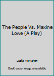 Paperback The People Vs. Maxine Lowe (A Play) Book