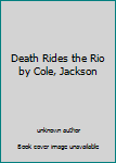Mass Market Paperback Death Rides the Rio by Cole, Jackson Book