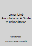 Lower Limb Amputations: A Guide to Rehabilitation