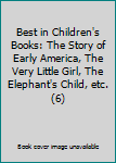 Best in Children's Books: The Story of Early America, The Very Little Girl, The Elephant's Child, etc. (6)
