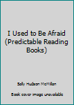 Hardcover I Used to Be Afraid (Predictable Reading Books) Book