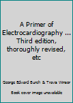 Hardcover A Primer of Electrocardiography ... Third edition, thoroughly revised, etc Book