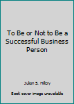 Hardcover To Be or Not to Be a Successful Business Person Book