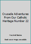 Paperback Crusade Adventures From Our Catholic Heritage Number 22 Book