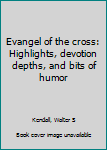 Unknown Binding Evangel of the cross: Highlights, devotion depths, and bits of humor Book